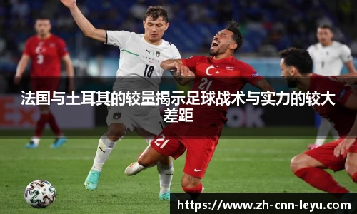 法国与土耳其的较量揭示足球战术与实力的较大差距